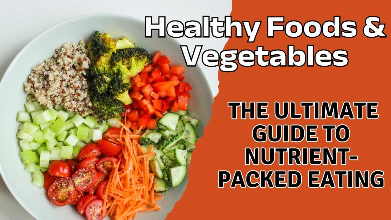 Healthy Foods & Vegetables: The Ultimate Guide to Nutrient-Packed Eating