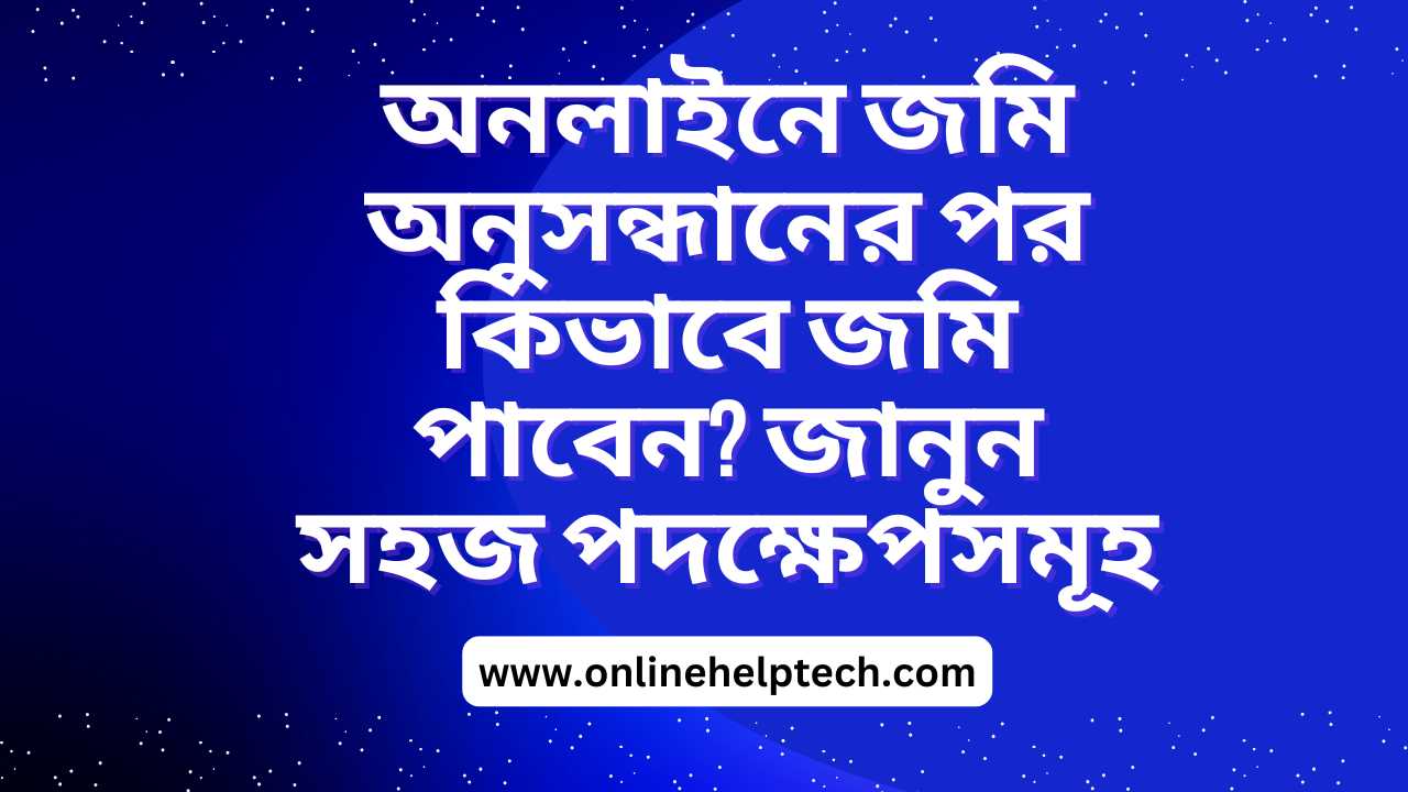 অনলাইনে জমি অনুসন্ধানের পর কিভাবে জমি পাবেন?