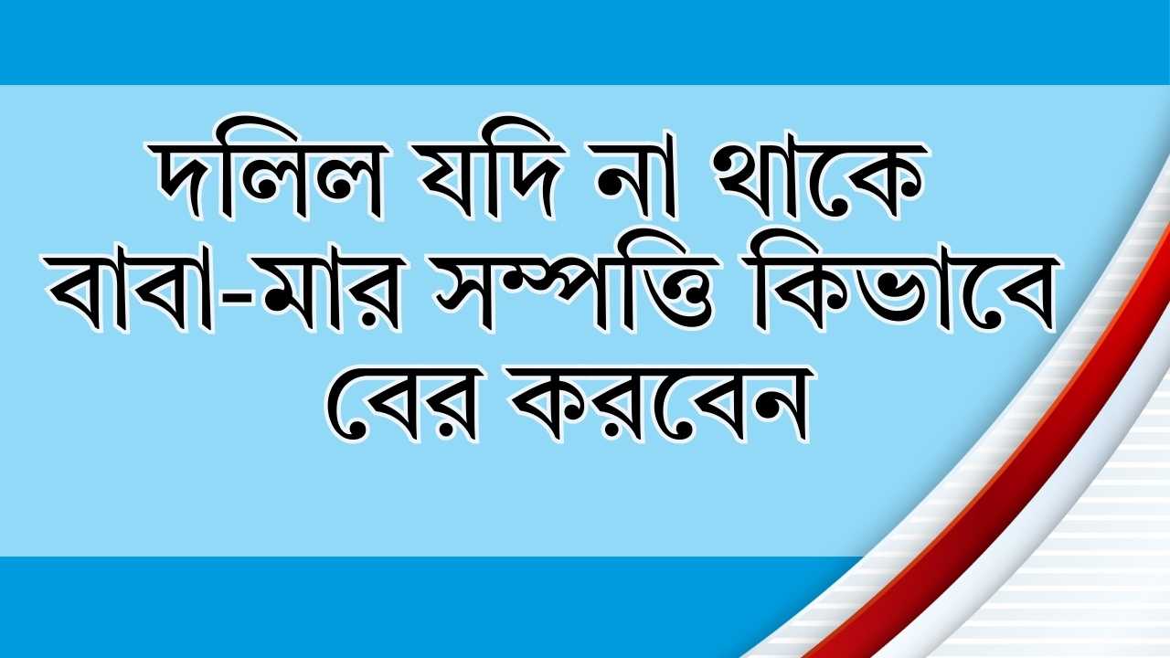 দলিল যদি না থাকে বাবা-মার সম্পত্তি কিভাবে বের করবেন