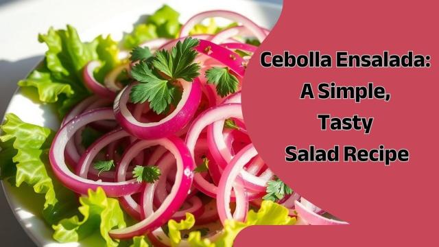 Cebolla Ensalada: A Simple, Tasty Salad Recipe