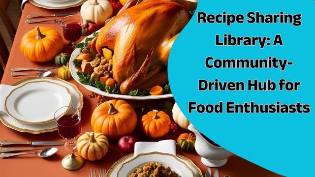 Recipe Sharing Library: A Community-Driven Hub for Food Enthusiasts