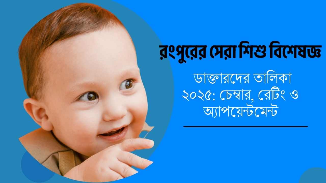 রংপুরের সেরা শিশু বিশেষজ্ঞ ডাক্তারদের তালিকা ২০২৫: চেম্বার, রেটিং ও অ্যাপয়েন্টমেন্ট