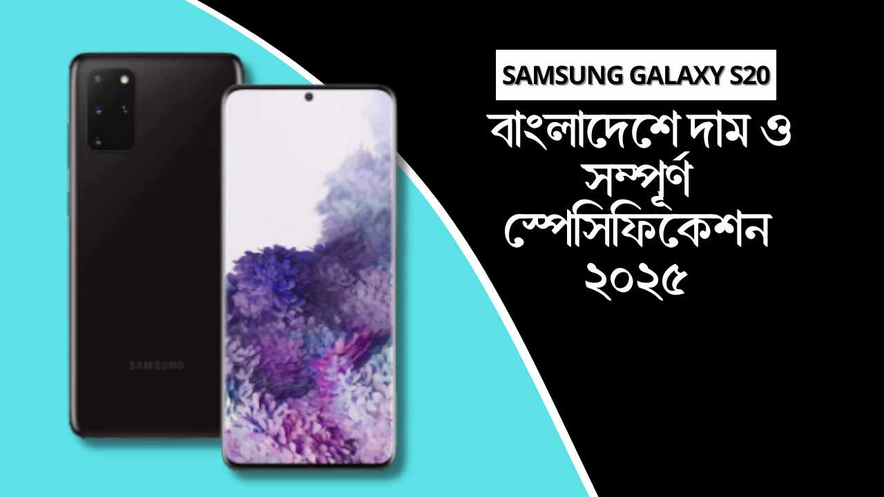Samsung Galaxy S20 বাংলাদেশে দাম ও সম্পূর্ণ স্পেসিফিকেশন ২০২৫