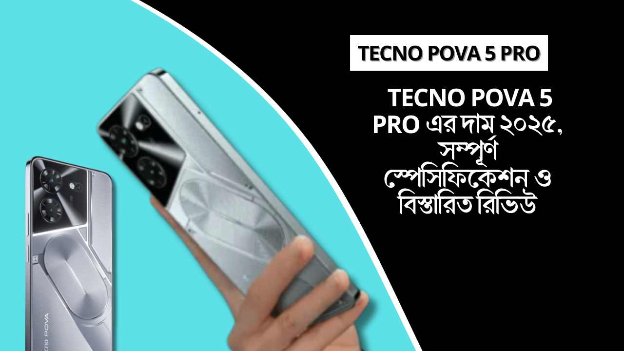 Tecno Pova 5 Pro এর দাম ২০২৫, সম্পূর্ণ স্পেসিফিকেশন ও বিস্তারিত রিভিউ